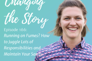 #166: Running on Fumes? How to Juggle Lots of Responsibilities and Maintain Your Sanity