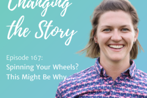 #167: Spinning Your Wheels? This Might Be Why….