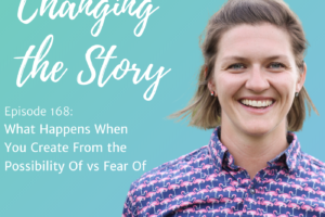 #168: What Happens When You Create From the Possibility Of vs Fear Of