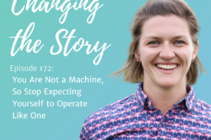 #172: You Are Not a Machine, So Stop Expecting Yourself to Operate Like One