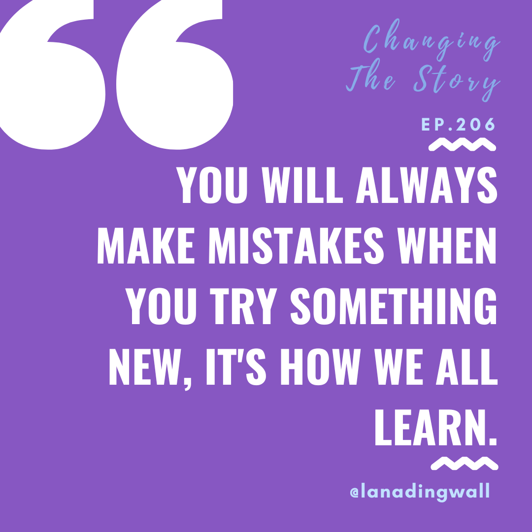 you will always make mistakes when you try something new, It's how we all learn.